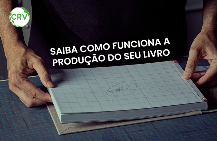 Saiba como funciona a produção do seu livro