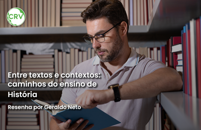 Entre textos e contextos: caminhos do ensino de História – Resenha por Geraldo Neto