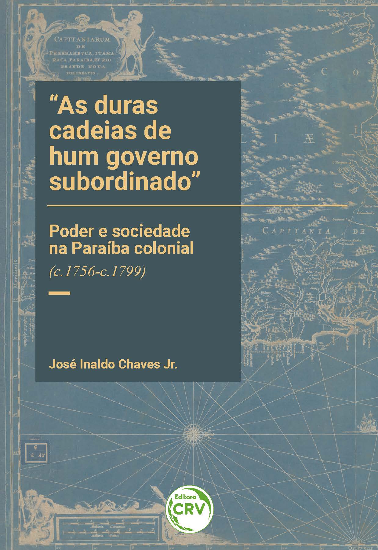 Capa do livro: “AS DURAS CADEIAS DE HUM GOVERNO SUBORDINADO”:<br>poder e sociedade na Paraíba colonial (c.1756-c.1799)