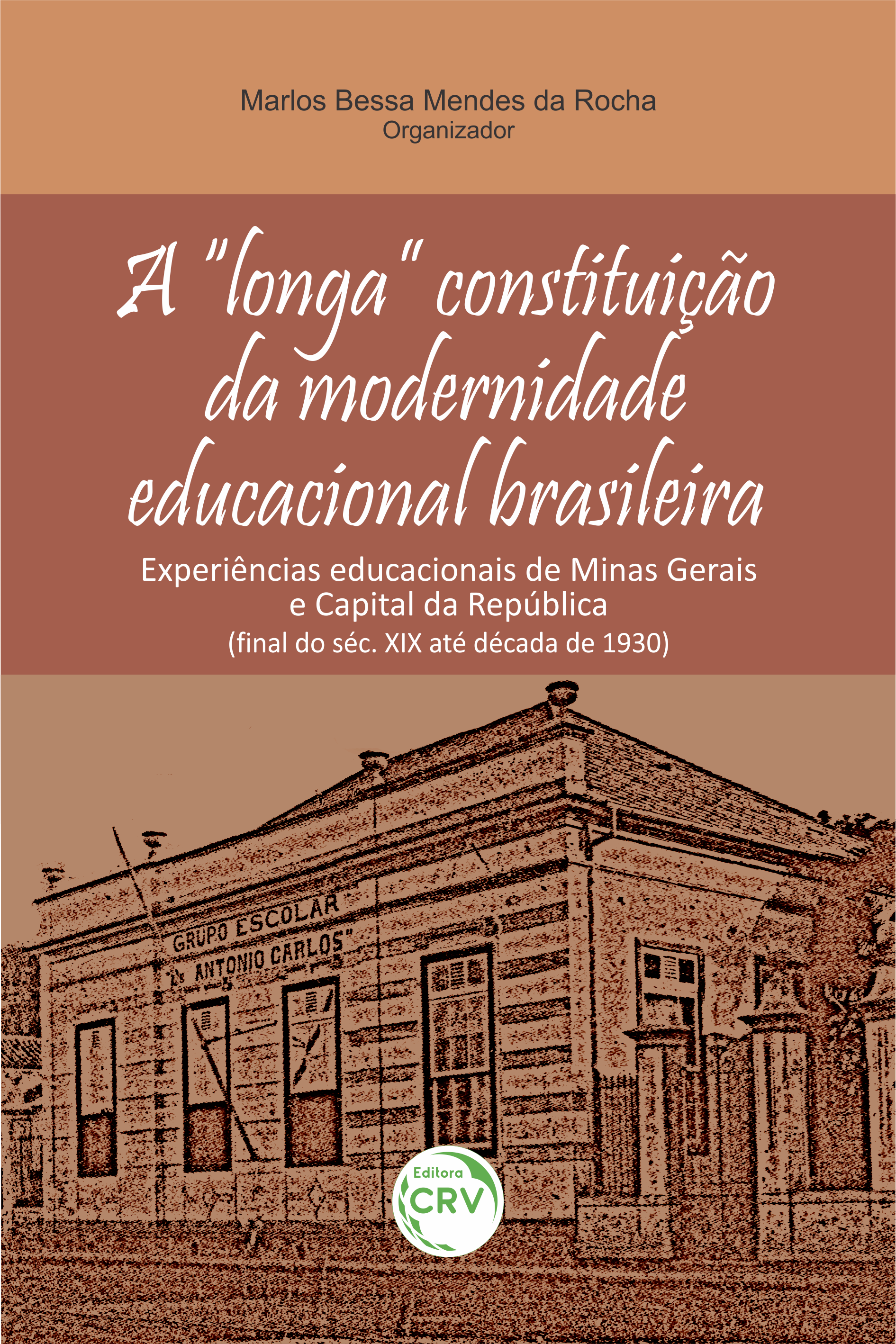 Capa do livro: A “LONGA” CONSTITUIÇÃO DA MODERNIDADE EDUCACIONAL BRASILEIRA:<br> experiências educacionais de Minas Gerais e Capital da República (final do séc. XIX até década de 1930)
