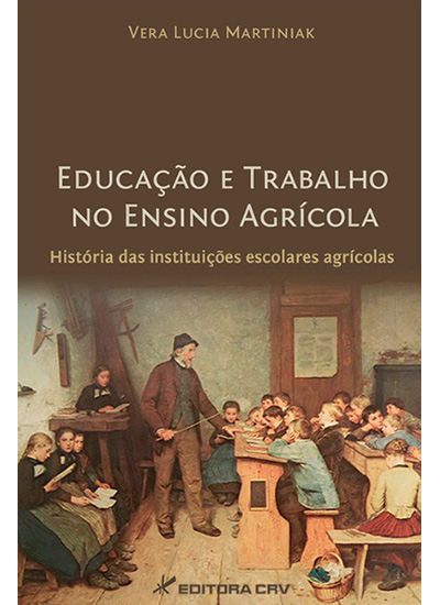 Capa do livro: EDUCAÇÃO E TRABALHO NO ENSINO AGRÍCOLA:<br>história das instituições escolares agrícolas