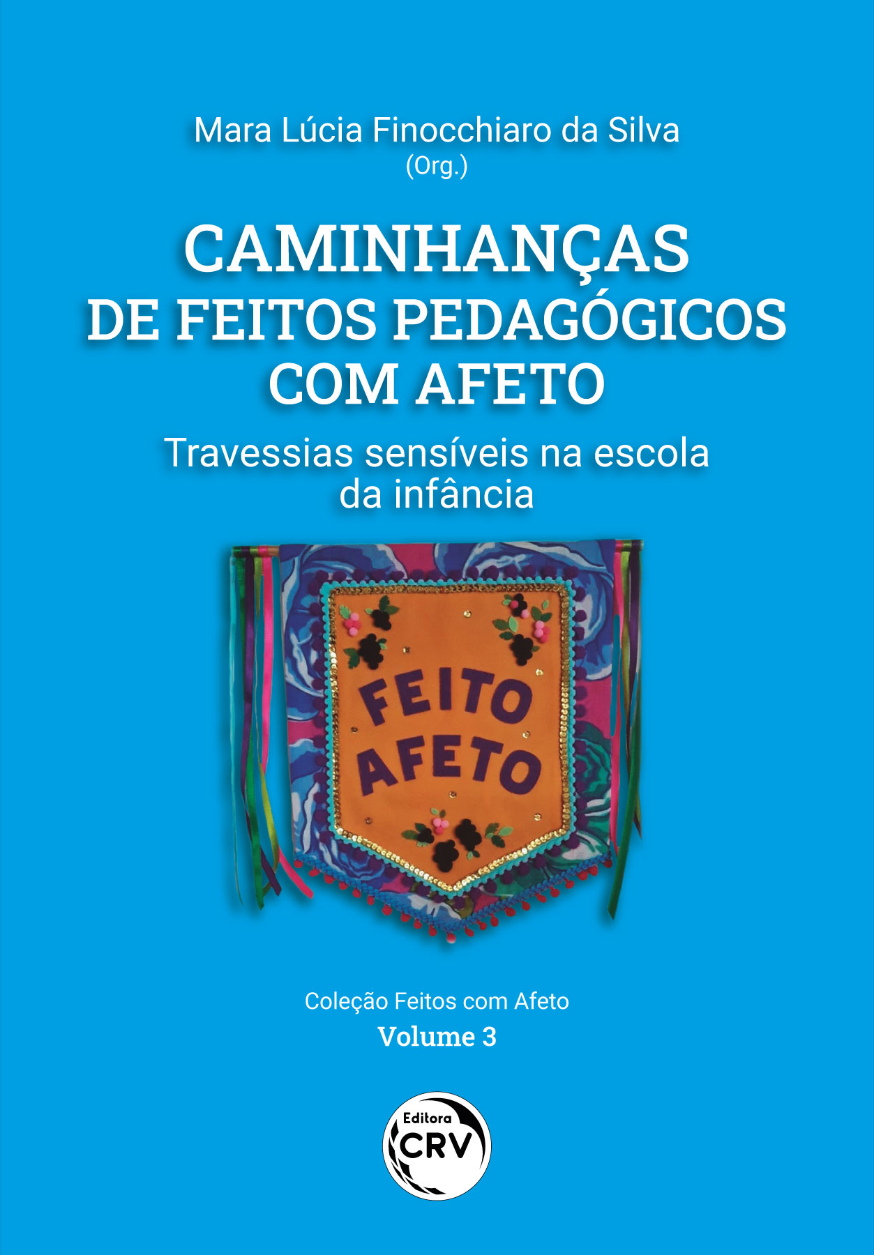 Capa do livro: CAMINHANÇAS DE FEITOS PEDAGÓGICOS COM AFETO <BR> Travessias sensíveis na escola da infância <BR> Volume 3