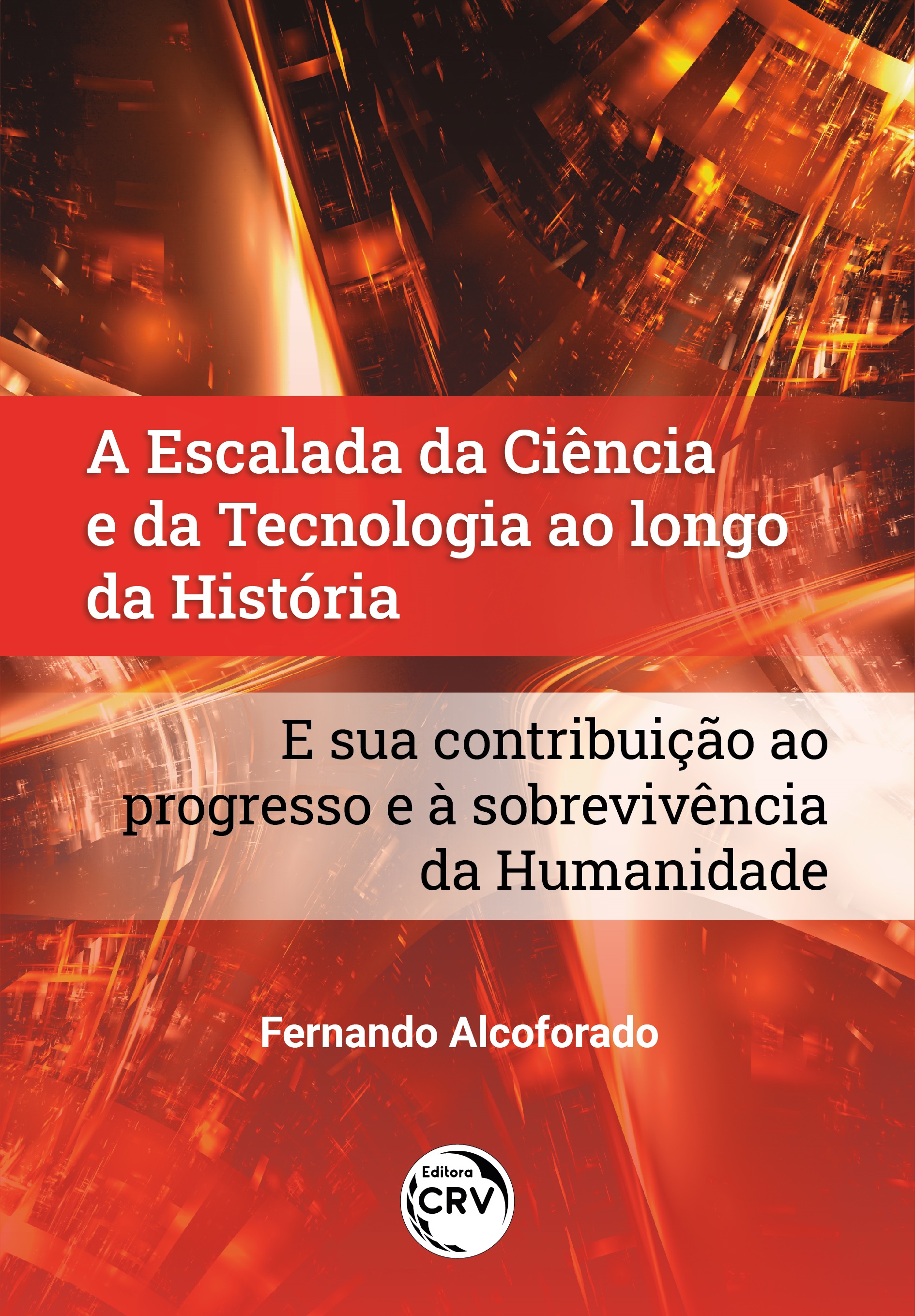 Capa do livro: A ESCALADA DA CIÊNCIA E DA TECNOLOGIA AO LONGO DA HISTÓRIA E SUA CONTRIBUIÇÃO AO PROGRESSO E À SOBREVIVÊNCIA DA HUMANIDADE