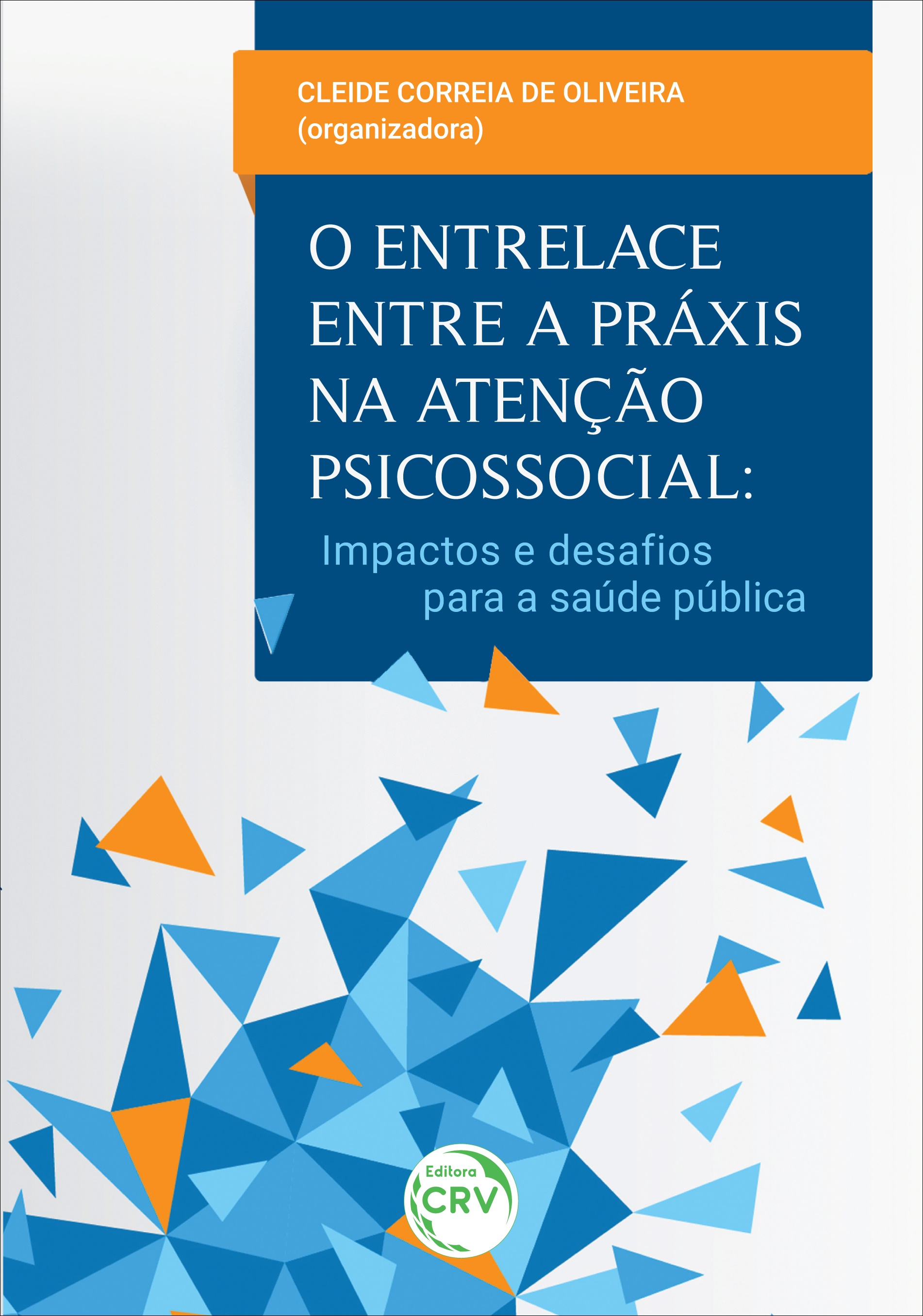 Capa do livro: O ENTRELAÇE ENTRE A PRÁXIS NA ATENÇÃO PSICOSSOCIAL:  <br>impactos e desafios para a saúde pública