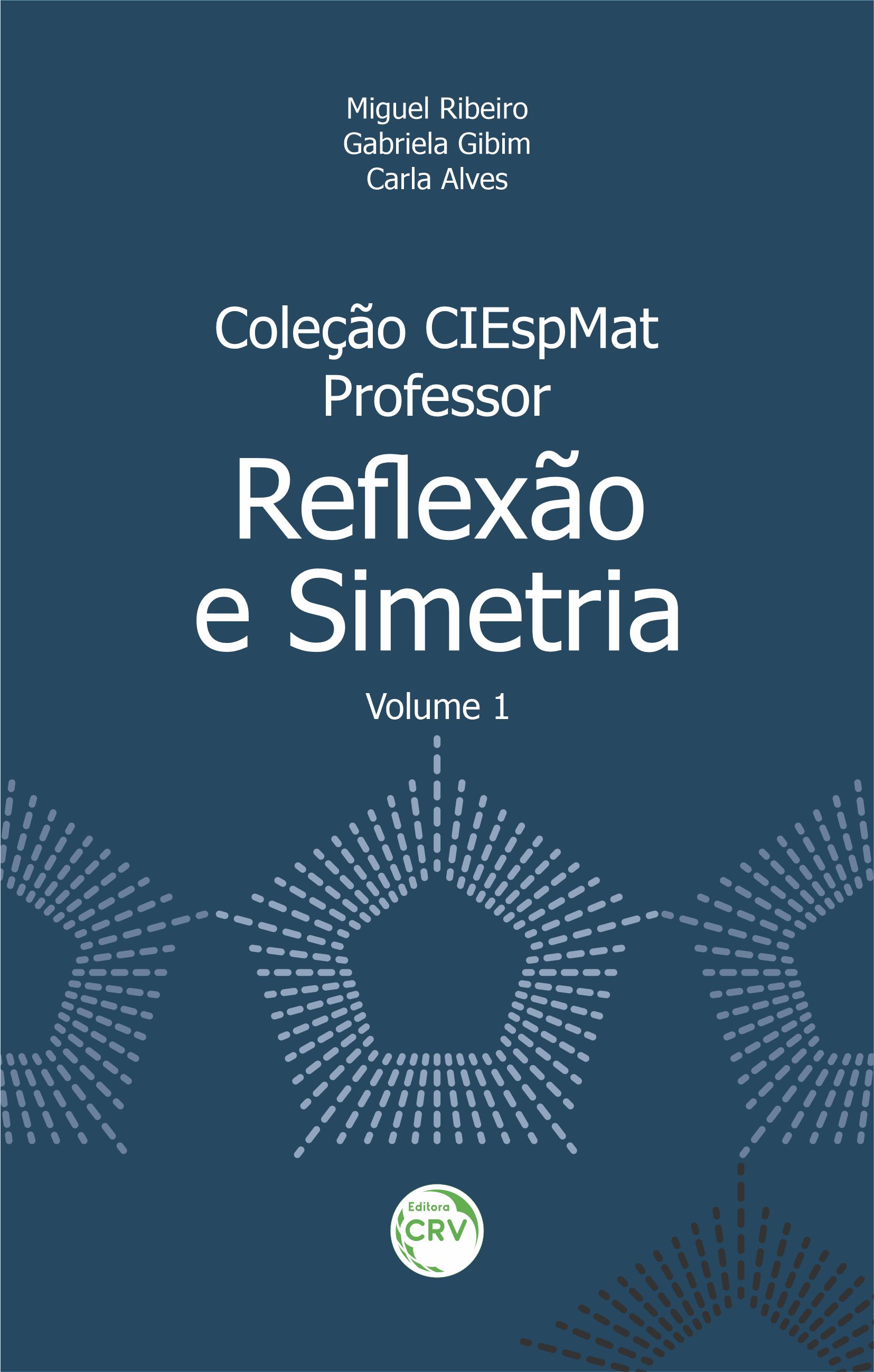 Capa do livro: COLEÇÃO CIEspMat – PROFESSOR:<BR> Reflexão e Simetria<br><br> Coleção CIEspMat – Professor - Volume 1