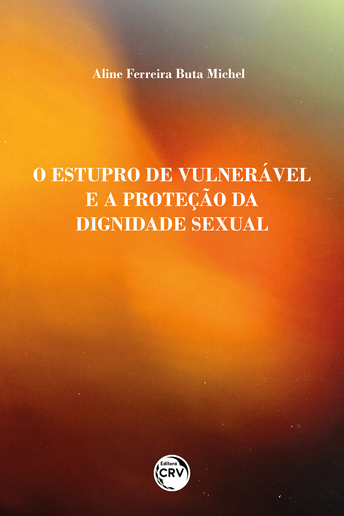 Capa do livro: O ESTUPRO DE VULNERÁVEL E A PROTEÇÃO DA DIGNIDADE SEXUAL