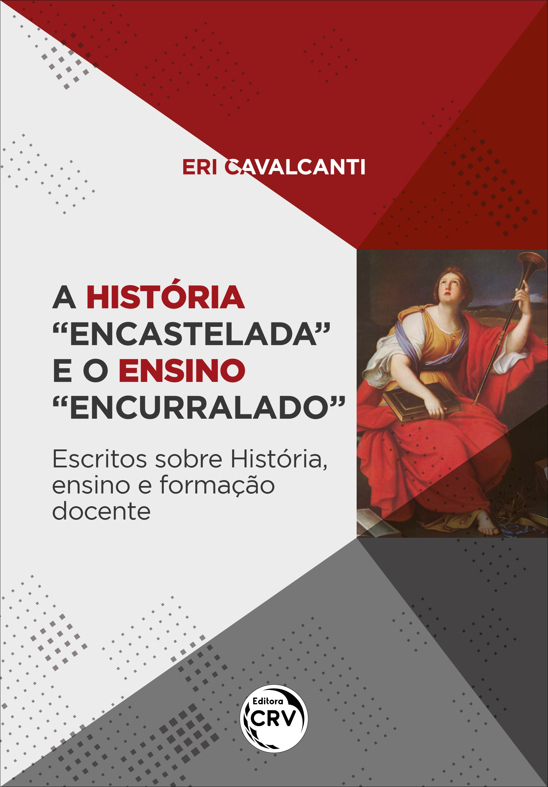 Capa do livro: A HISTÓRIA “ENCASTELADA” E O ENSINO “ENCURRALADO”:<br> escritos sobre história, ensino e formação docente