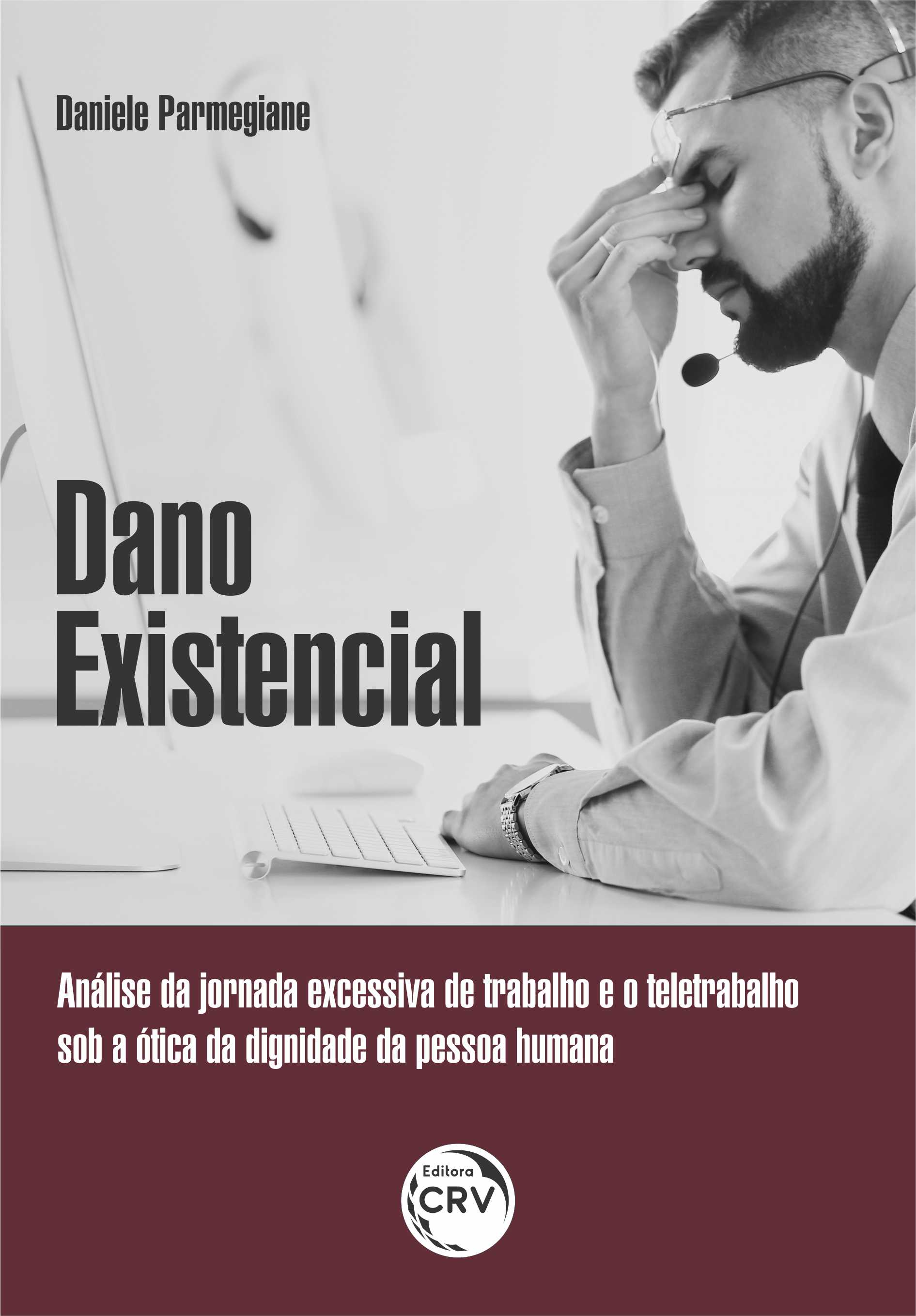 Capa do livro: DANO EXISTENCIAL: <br>Análise da jornada excessiva de trabalho e o teletrabalho sob a ótica da dignidade da pessoa humana