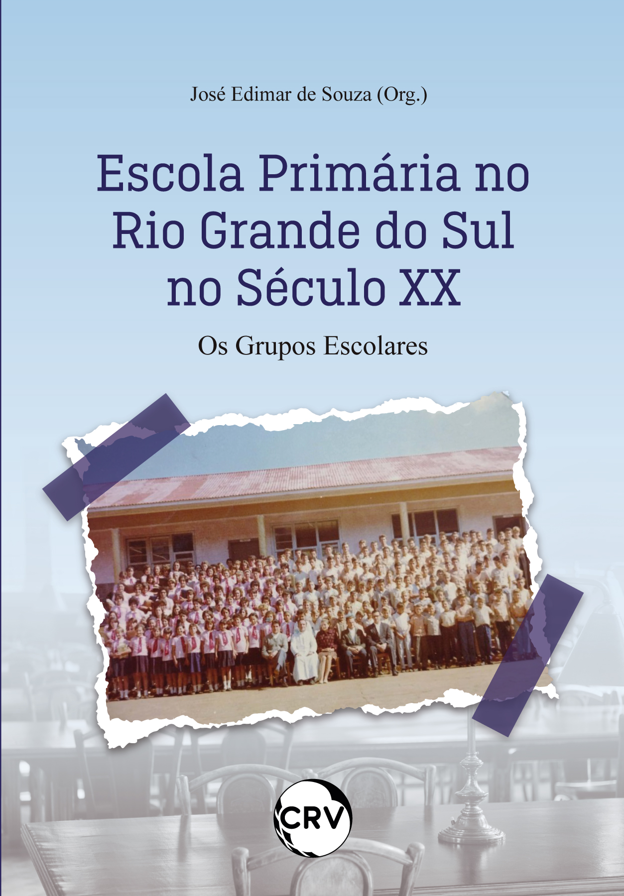Capa do livro: ESCOLA PRIMÁRIA NO RIO GRANDE DO SUL NO SÉCULO XX:<br> Os grupos escolares