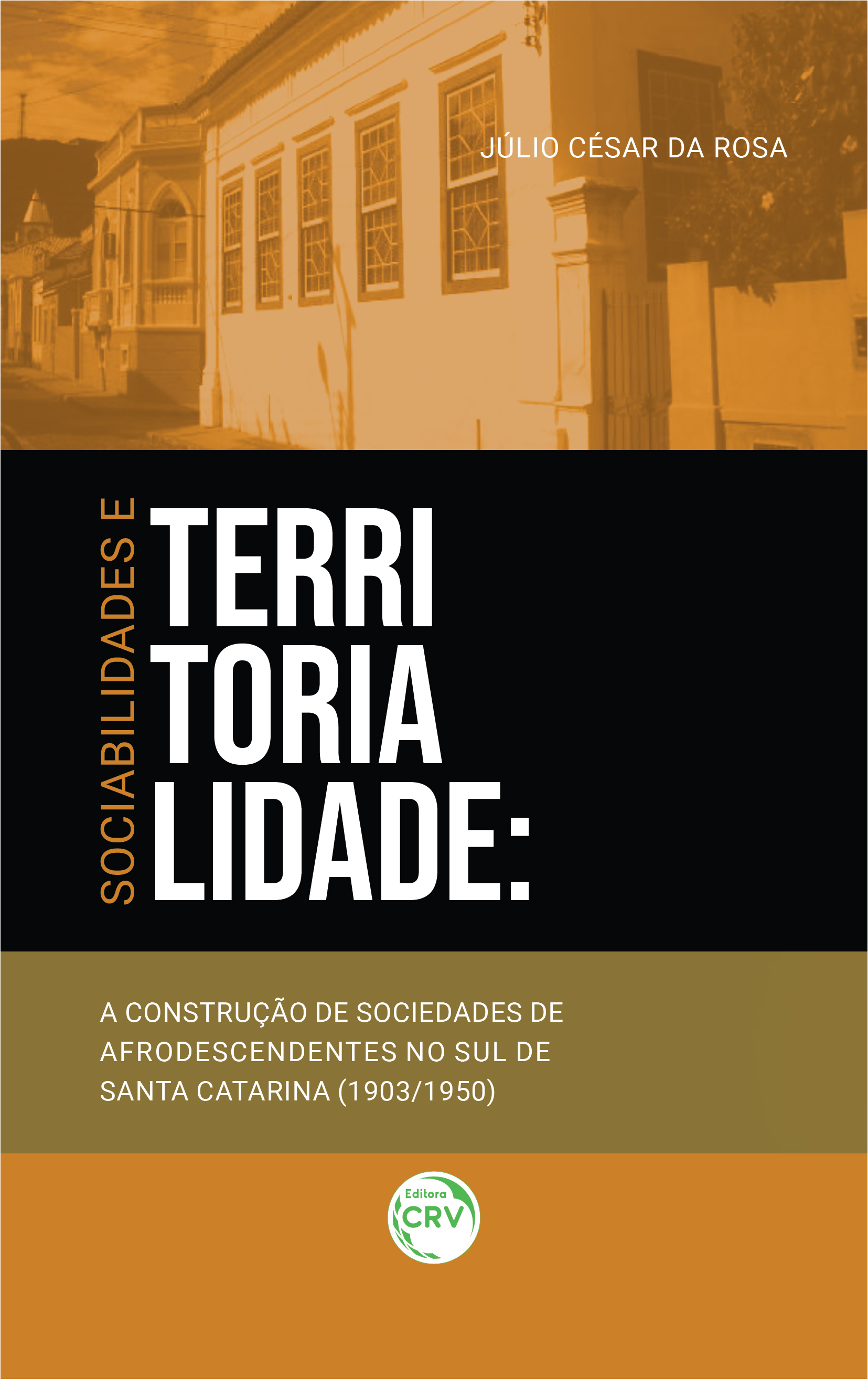 Capa do livro: SOCIABILIDADES E TERRITORIALIDADE: <br>a construção de sociedades de afrodescendentes no Sul de Santa Catarina (1903/1950)