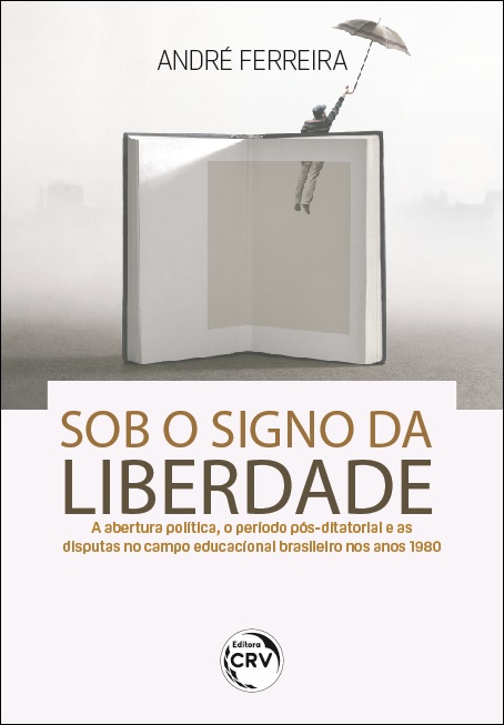 Capa do livro: SOB O SIGNO DA LIBERDADE: <br>a abertura política, o período pós-ditatorial e as disputas no campo educacional brasileiro nos anos 1980
