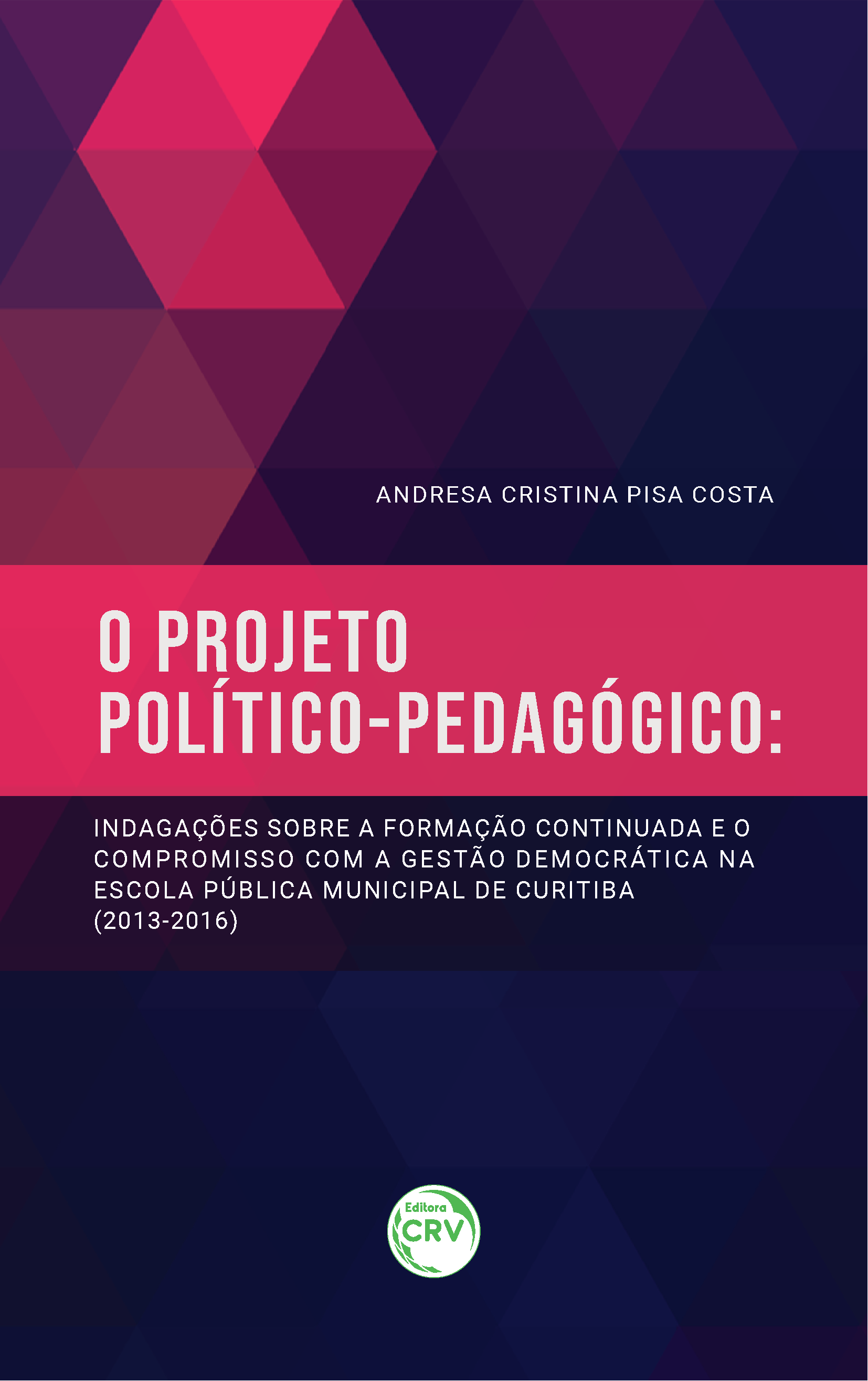 Capa do livro: O PROJETO POLÍTICO-PEDAGÓGICO: <br> indagações sobre a formação continuada e o compromisso com a gestão democrática na escola pública municipal de Curitiba (2013-2016)