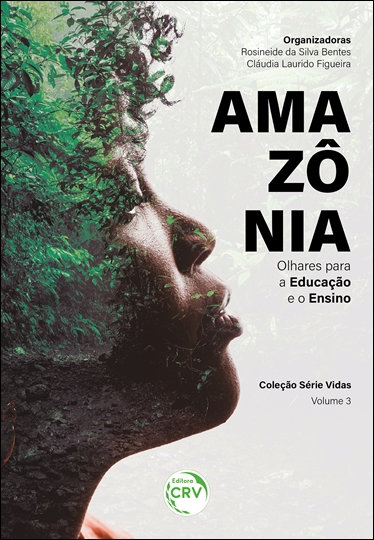 Capa do livro: AMAZÔNIA <BR> olhares para a Educação e o Ensino <br> Coleção Série Vidas <br> Volume 3