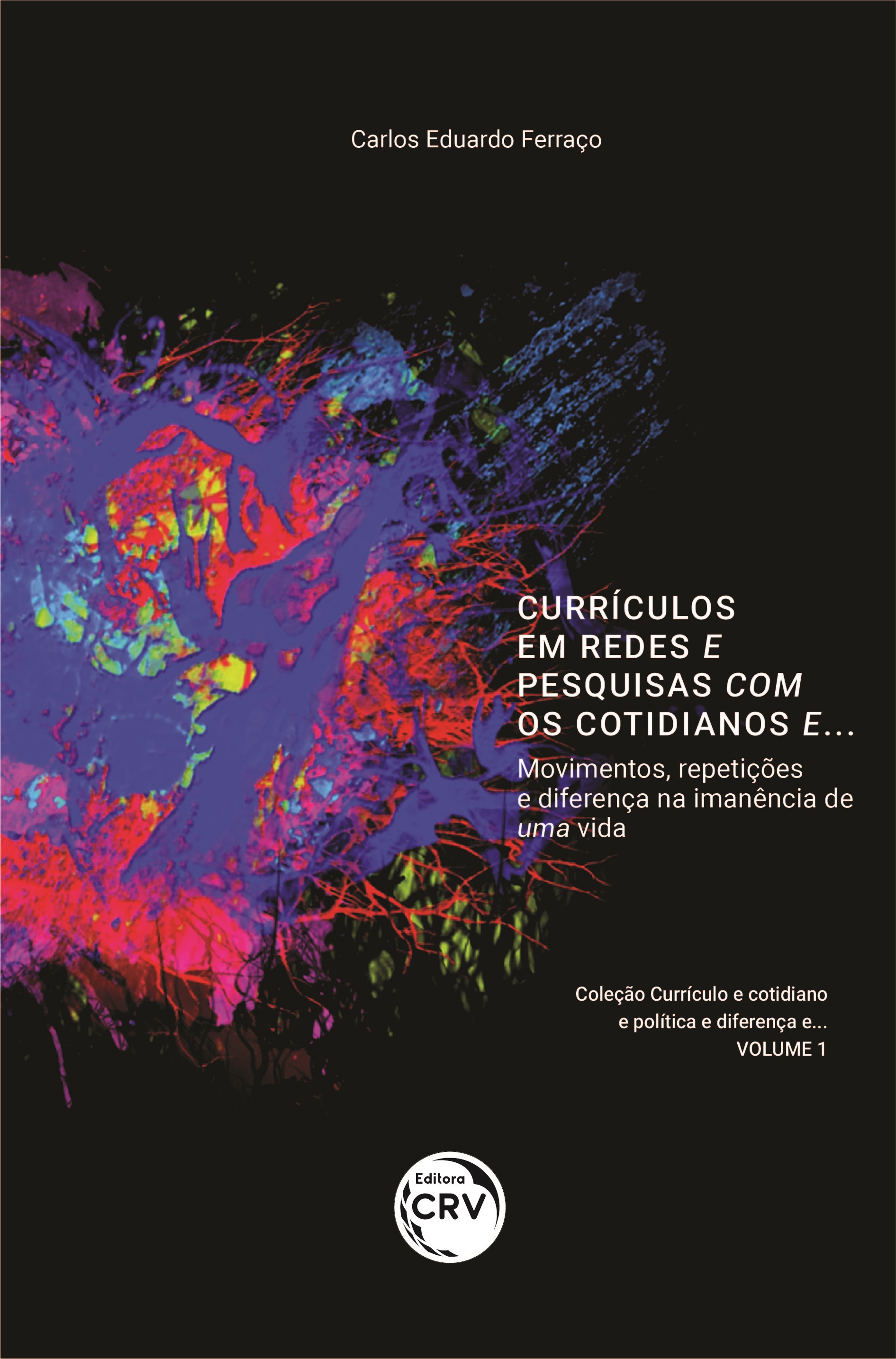 Capa do livro: CURRÍCULOS EM REDES E PESQUISAS COM OS COTIDIANOS E... Movimentos, repetições e diferença na imanência de uma vida <br>Coleção Currículo e cotidiano e política e diferença e... Volume 1