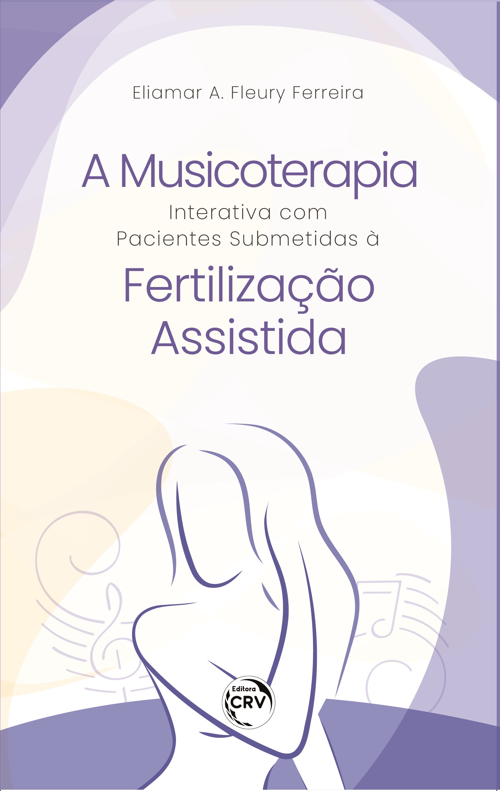 Capa do livro: A MUSICOTERAPIA INTERATIVA COM PACIENTES SUBMETIDAS À FERTILIZAÇÃO ASSISTIDA