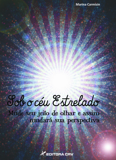 Capa do livro: SOB O CÉU ESTRELADO <BR> Mude seu jeito de olhar e assim mudará sua perspectiva