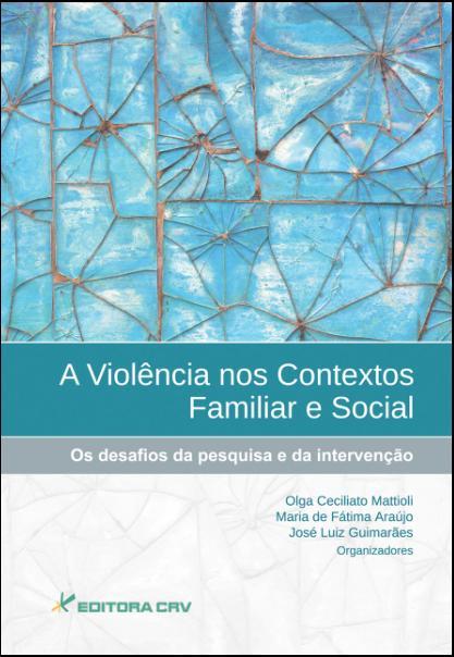 Capa do livro: A VIOLÊNCIA NOS CONTEXTOS FAMILIAR E SOCIAL<BR>Os Desafios na Pesquisa e da Intervenção