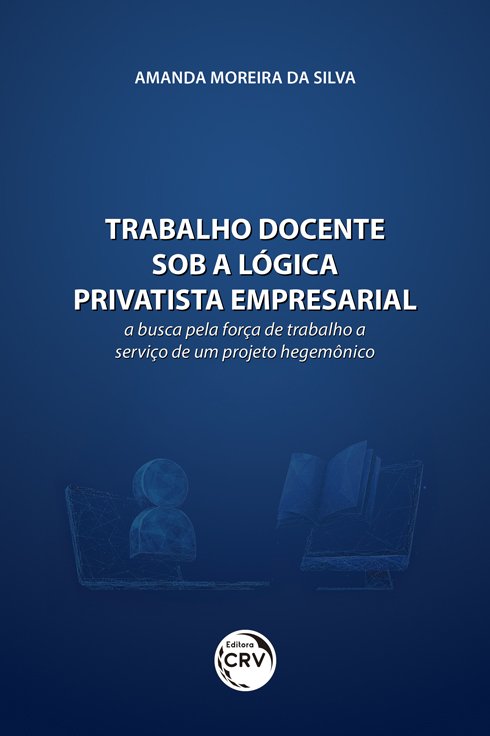 Capa do livro: TRABALHO DOCENTE SOB A LÓGICA PRIVATISTA EMPRESARIAL: <br>a busca pela força de trabalho a serviço de um projeto hegemônico