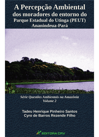 Capa do livro: A PERCEPÇÃO AMBIENTAL DOS MORADORES DO ENTORNO DO PARQUE ESTADUAL DO UTINGA (PEUT) Ananindeua-Pará