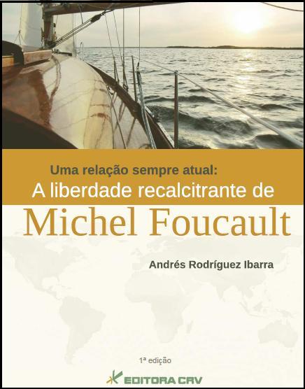 Capa do livro: UMA RELAÇÃO SEMPRE ATUAL:<BR>a liberdade recalcitrante de Michel Foucault