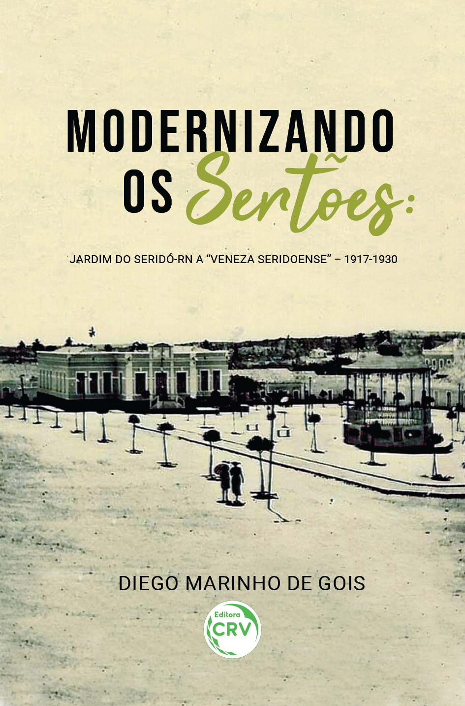 Capa do livro: MODERNIZANDO OS SERTÕES:  <br>Jardim do Seridó-RN a “Veneza Seridoense” – 1917-1930