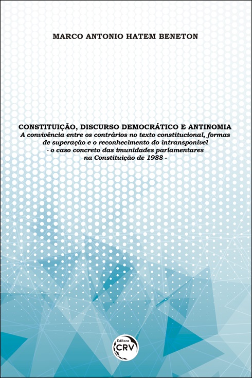 Capa do livro: CONSTITUIÇÃO, DISCURSO DEMOCRÁTICO E ANTINOMIA:<br> a convivência entre os contrários no texto constitucional, formas de superação e o reconhecimento do intransponível – o caso concreto das imunidades parlamentares na Constituição de 1988