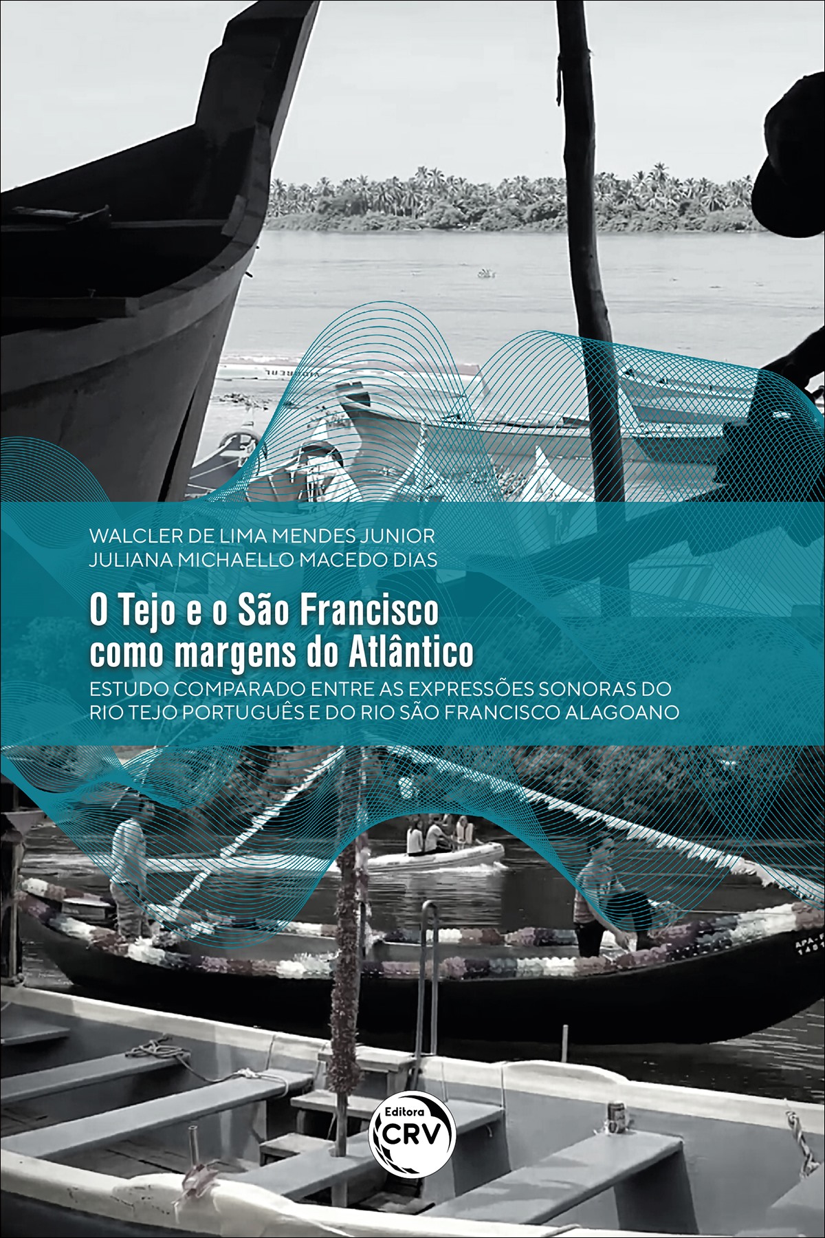 Capa do livro: O TEJO E O SÃO FRANCISCO COMO MARGENS DO ATLÂNTICO:<br>estudo comparado entre as expressões sonoras do Rio Tejo português e do Rio São Francisco alagoano