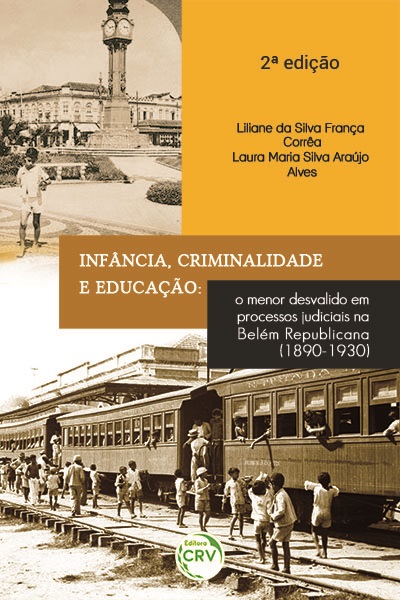 Capa do livro: INFÂNCIA, CRIMINALIDADE E EDUCAÇÃO:<br> o menor desvalido em processos judiciais na Belém Republicana (1890-1930) <br>2ª edição revista e atualizada