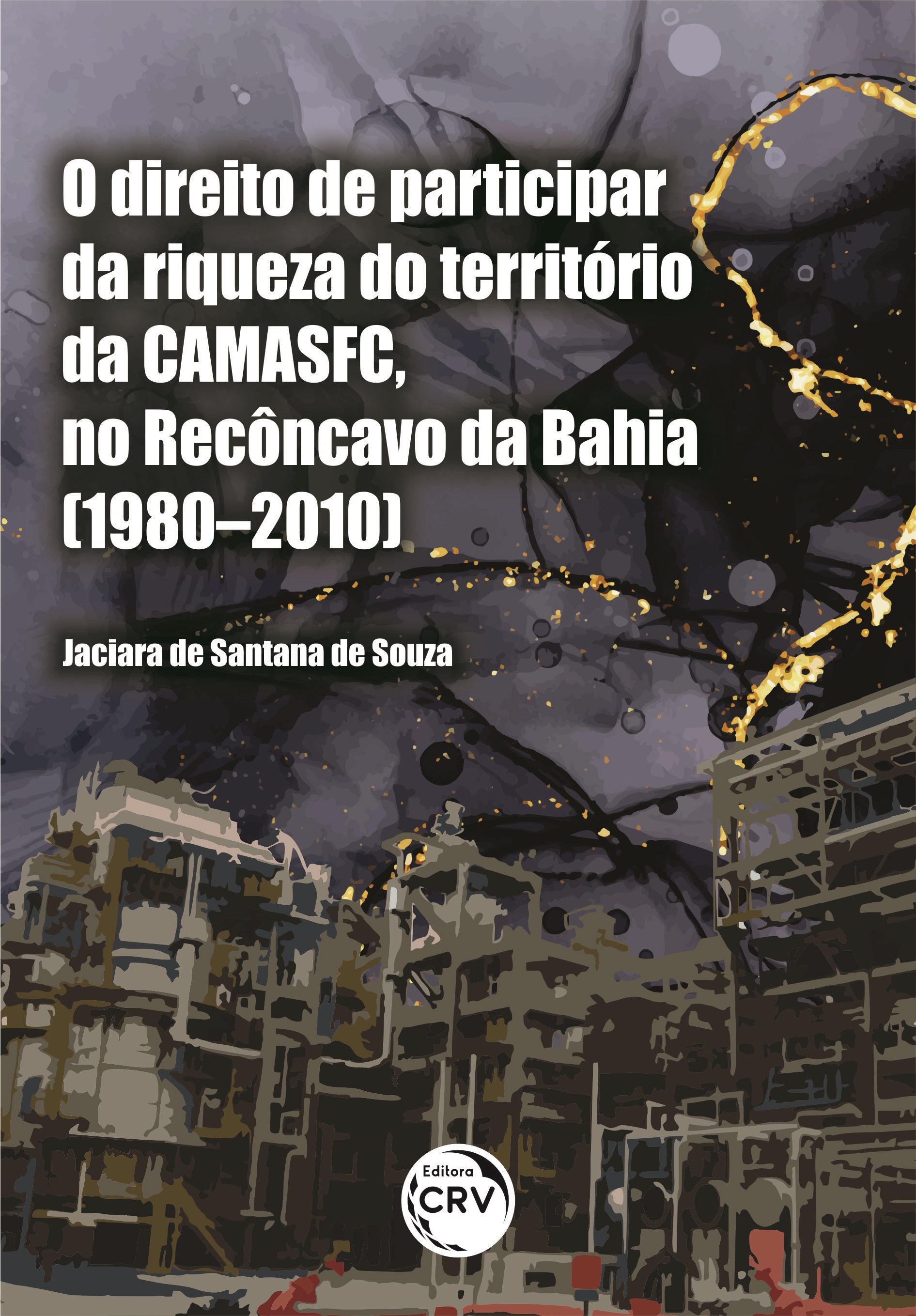 Capa do livro: O DIREITO DE PARTICIPAR DA RIQUEZA DO TERRITÓRIO DA CAMASFC, NO RECÔNCAVO DA BAHIA (1980–2010)