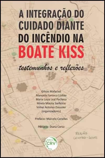 Capa do livro: A INTEGRAÇÃO DO CUIDADO DIANTE DO INCÊNDIO NA BOATE KISS:<br>testemunhos e reflexões