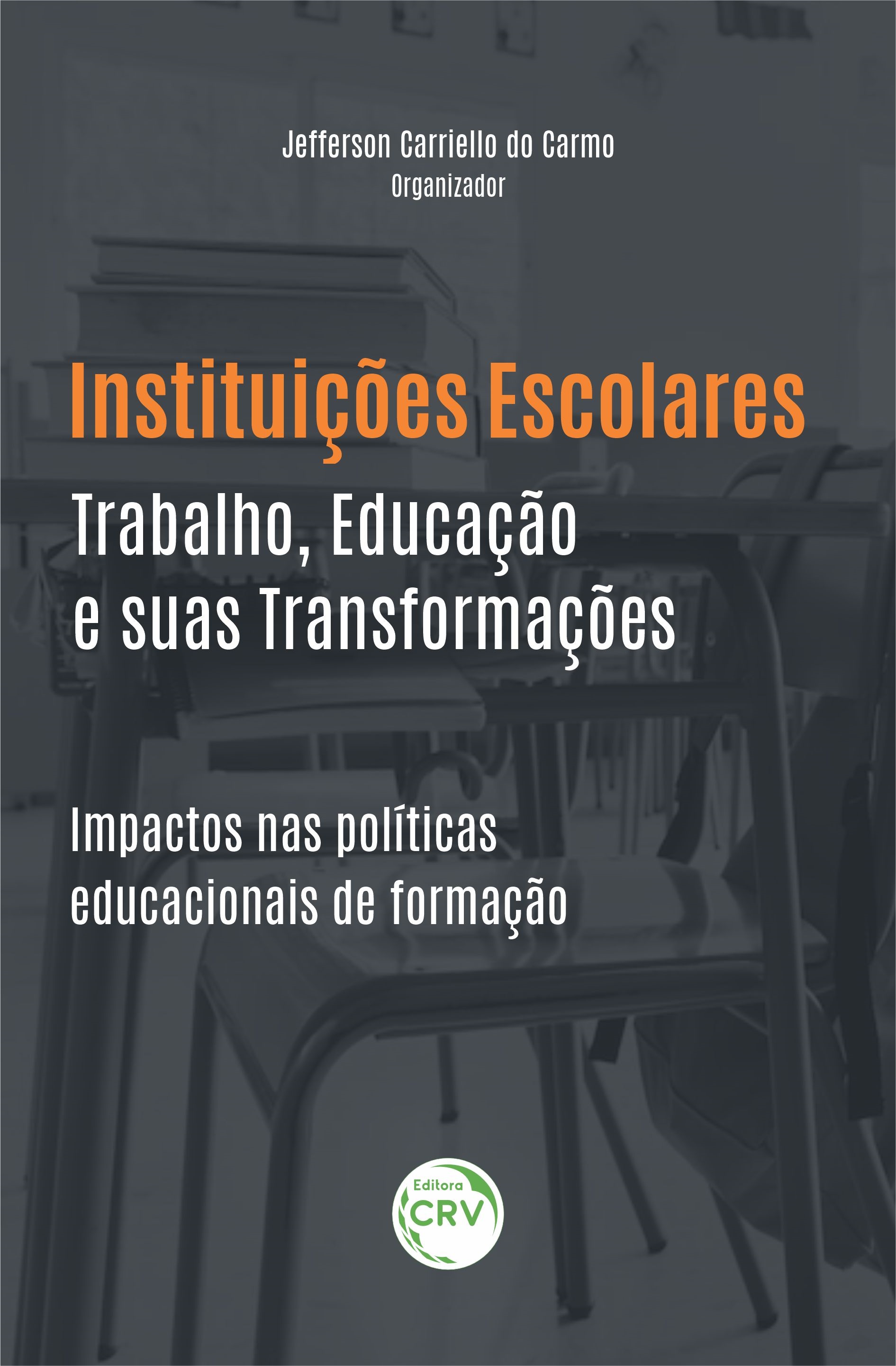 Capa do livro: INSTITUIÇÕES ESCOLARES, TRABALHO, EDUCAÇÃO E SUAS TRANSFORMAÇÕES:<br> impactos nas políticas educacionais de formação