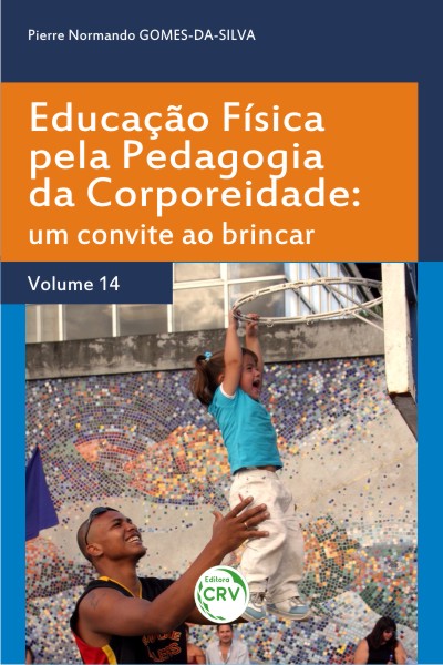 Capa do livro: EDUCAÇÃO FÍSICA PELA PEDAGOGIA DA CORPOREIDADE:<br>um convite ao brincar<br>Volume 14
