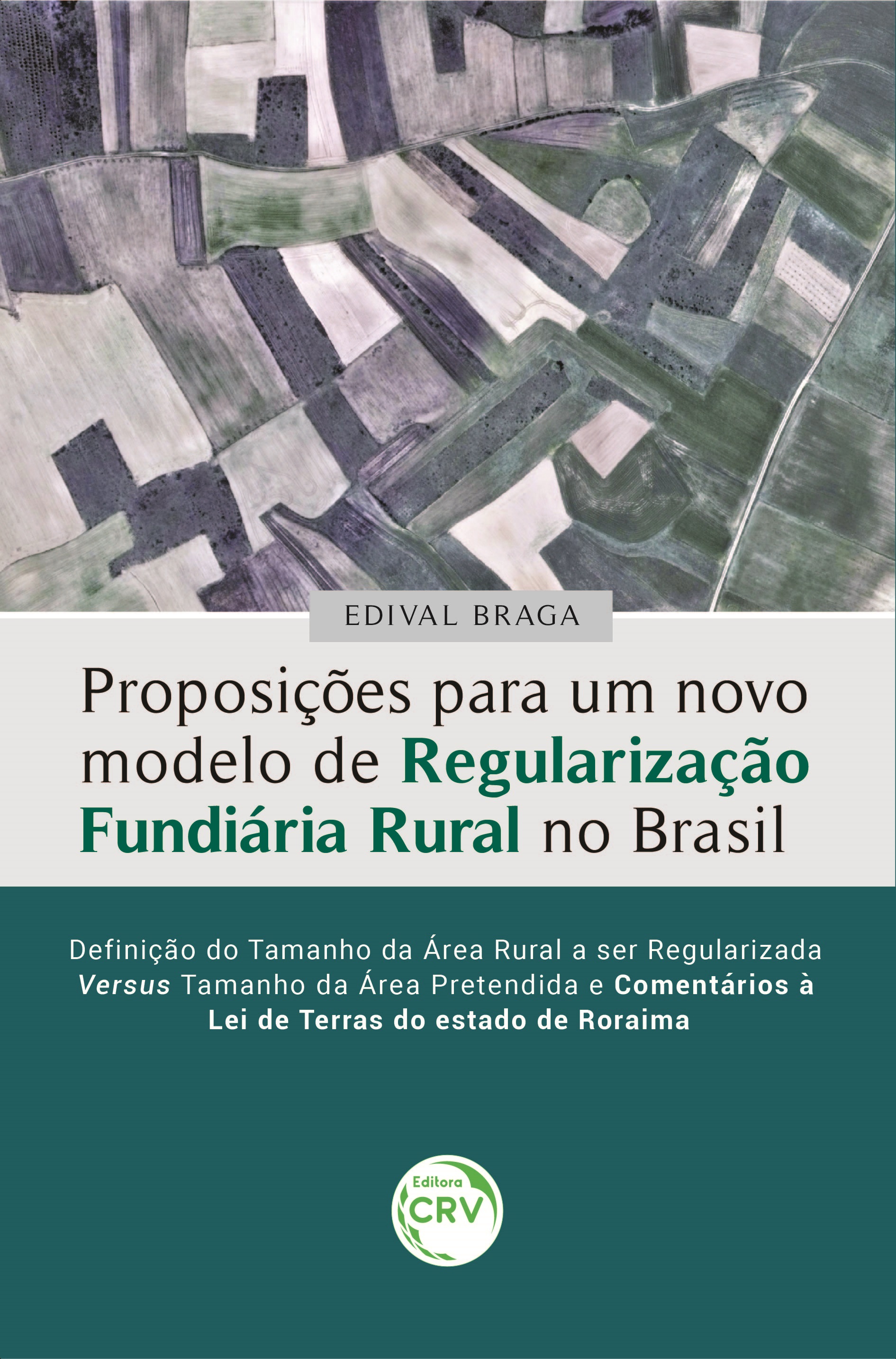 Capa do livro: PROPOSIÇÕES PARA UM NOVO MODELO DE REGULARIZAÇÃO FUNDIÁRIA RURAL NO BRASIL <br> <br>Definição do tamanho da área rural a ser regularizada versus tamanho da área pretendida e Comentários à Lei de Terras do estado de Roraima