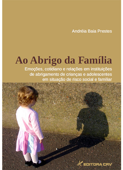 Capa do livro: AO ABRIGO DA FAMÍLIA:<br>emoções, cotidiano e relações em instituições de abrigamento de crianças e adolescentes em situação de risco social e familiar