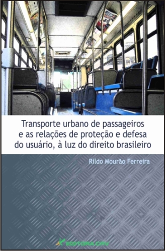 Capa do livro: TRANSPORTE URBANO DE PASSAGEIROS E AS RELAÇÕES DE PROTEÇÃO E DEFESA DO USUÁRIO, À LUZ DO DIREITO BRASILEIRO