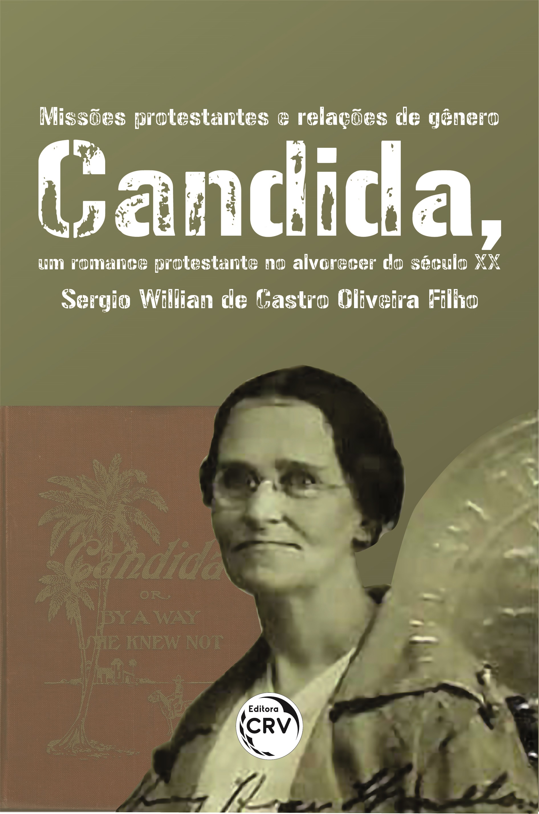 Capa do livro: MISSÕES PROTESTANTES E RELAÇÕES DE GÊNERO:<br> Candida, um romance protestante no alvorecer do século XX