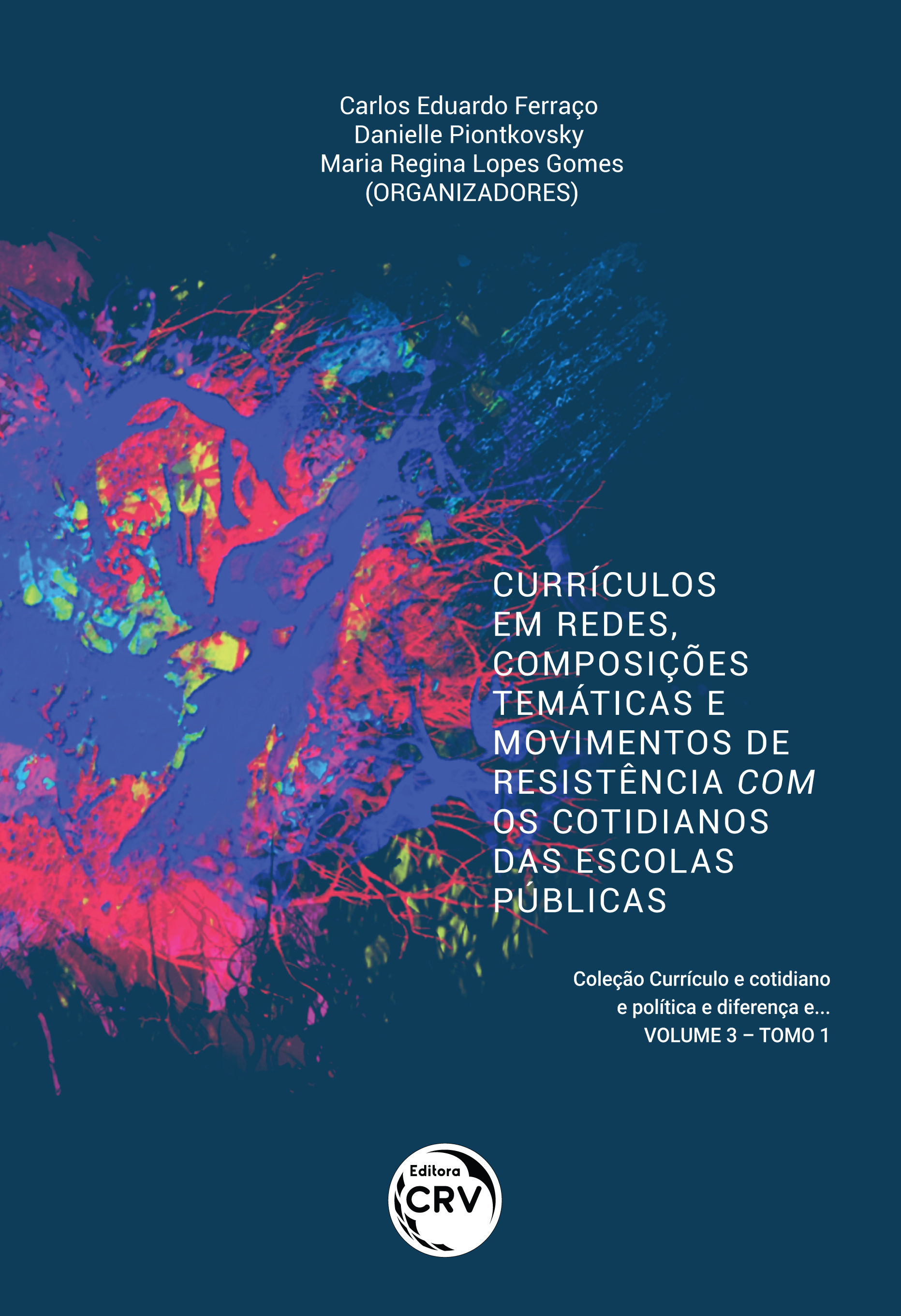 Capa do livro: CURRÍCULOS EM REDES, COMPOSIÇÕES TEMÁTICAS E MOVIMENTOS DE RESISTÊNCIA COM OS COTIDIANOS DAS ESCOLAS PÚBLICAS <br><br>Coleção Currículo e cotidiano e política e diferença e... <br>Volume 3 – Tomo I