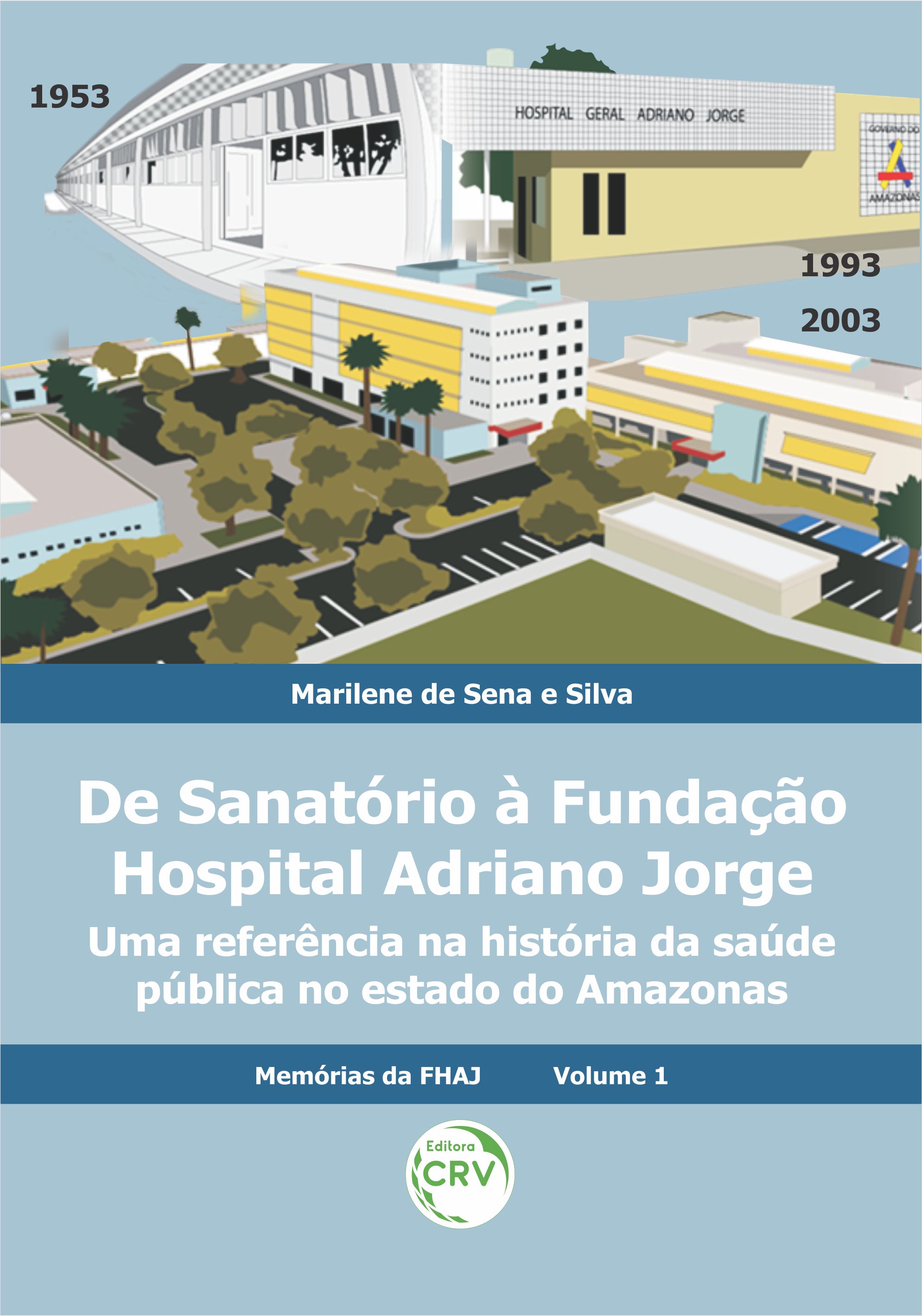 Capa do livro: DE SANATÓRIO À FUNDAÇÃO HOSPITAL ADRIANO JORGE: <br>uma referência na história da saúde pública no estado do Amazonas <br>Coleção Memórias da FHAJ - Volume 1