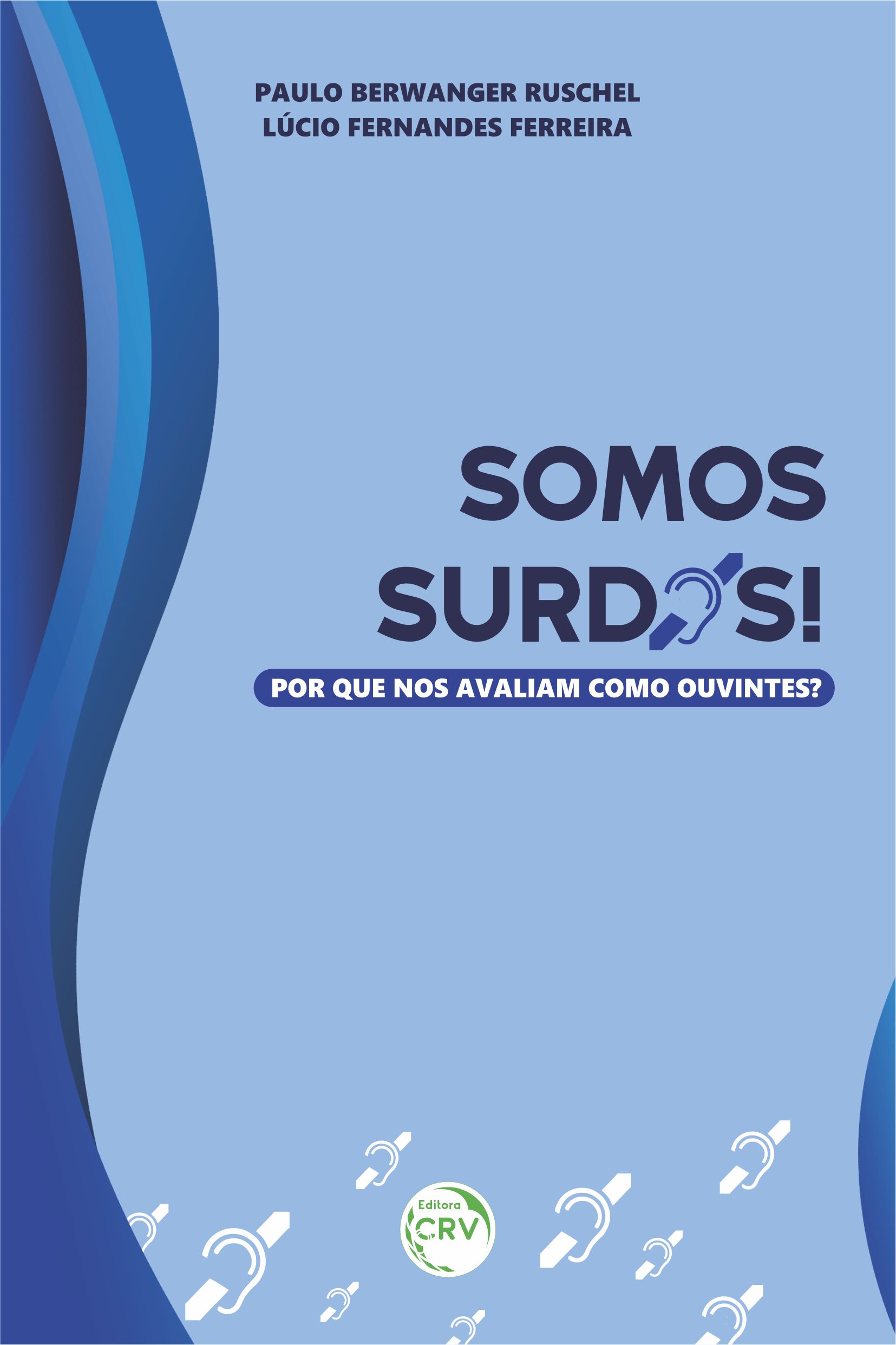 Capa do livro: SOMOS SURDOS! POR QUE NOS AVALIAM COMO OUVINTES?