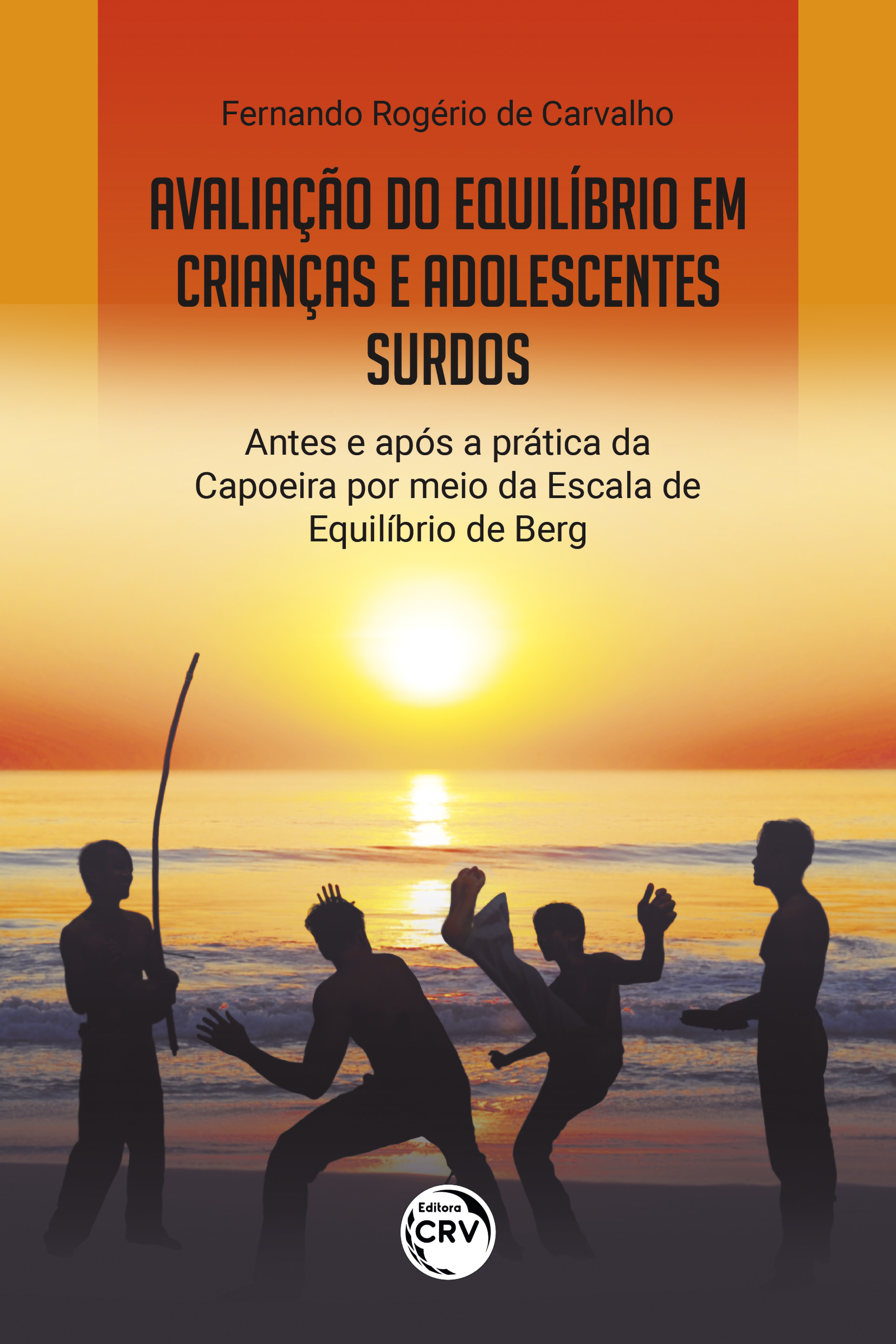 Capa do livro: AVALIAÇÃO DO EQUILÍBRIO EM CRIANÇAS E ADOLESCENTES SURDOS ANTES E APÓS A PRÁTICA DA CAPOEIRA POR MEIO DA ESCALA DE EQUILÍBRIO DE BERG