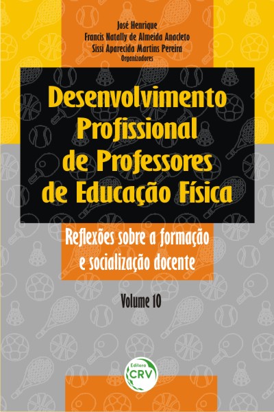 Capa do livro: DESENVOLVIMENTO PROFISSIONAL DE PROFESSORES DE EDUCAÇÃO FÍSICA:<br>reflexões sobre a formação e socialização docente<br>Volume 10