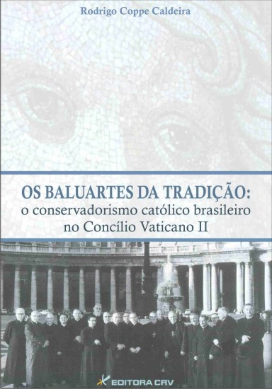 Capa do livro: OS BALUARTES DA TRADIÇÃO:<br> o conservadorismo católico Brasileiro no concí­lio vaticano II