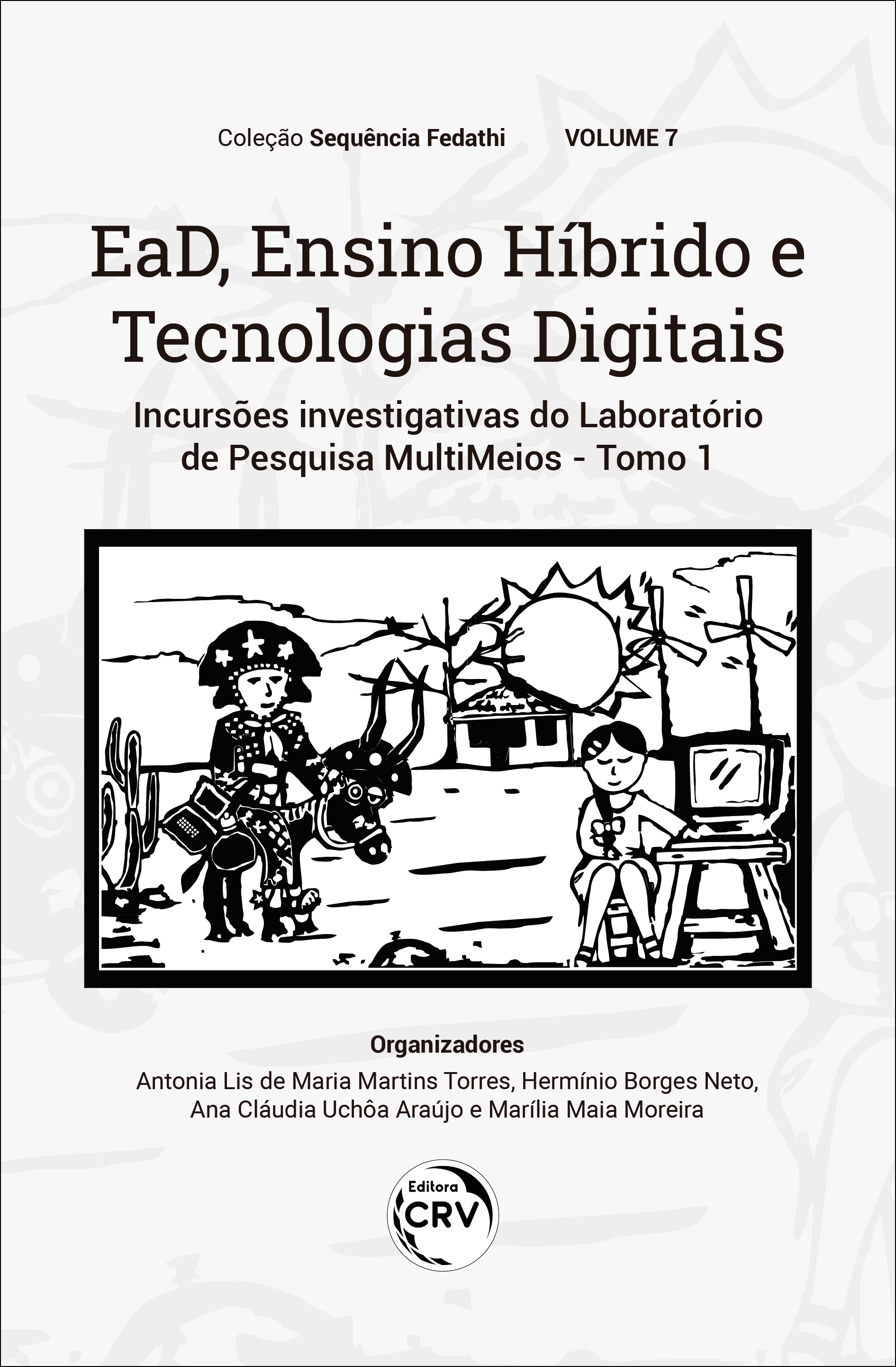 Capa do livro: EAD, ENSINO HÍBRIDO E TECNOLOGIAS DIGITAIS:<br> incursões investigativas do Laboratório de Pesquisa MultiMeios<br> Tomo 1 <br>Volume 7 <br>Coleção Sequência Fedathi