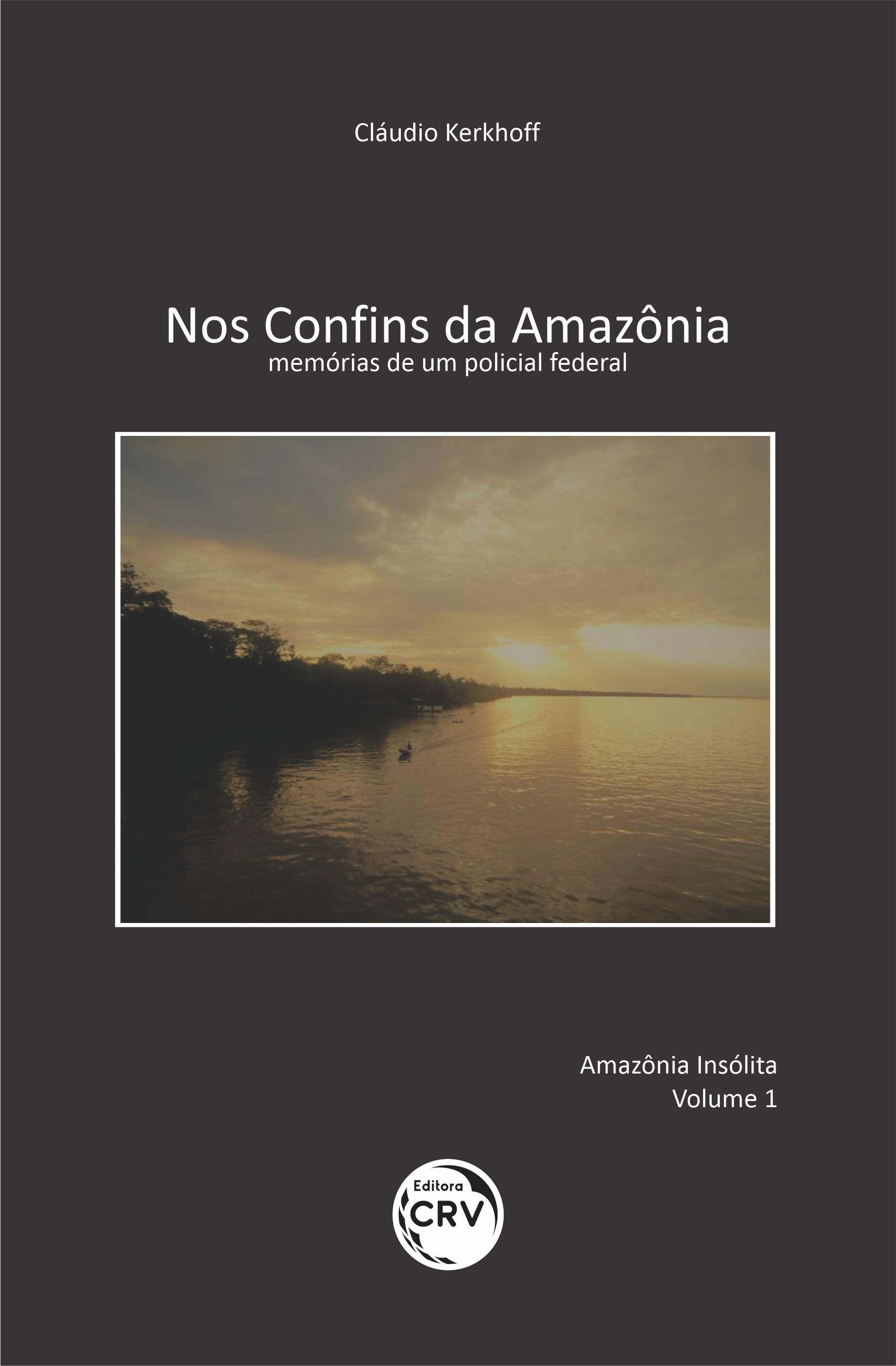 Capa do livro: NOS CONFINS DA AMAZÔNIA:<br>memórias de um policial federal<br>Coleção: Amazônia Insólita<br>VOLUME 1