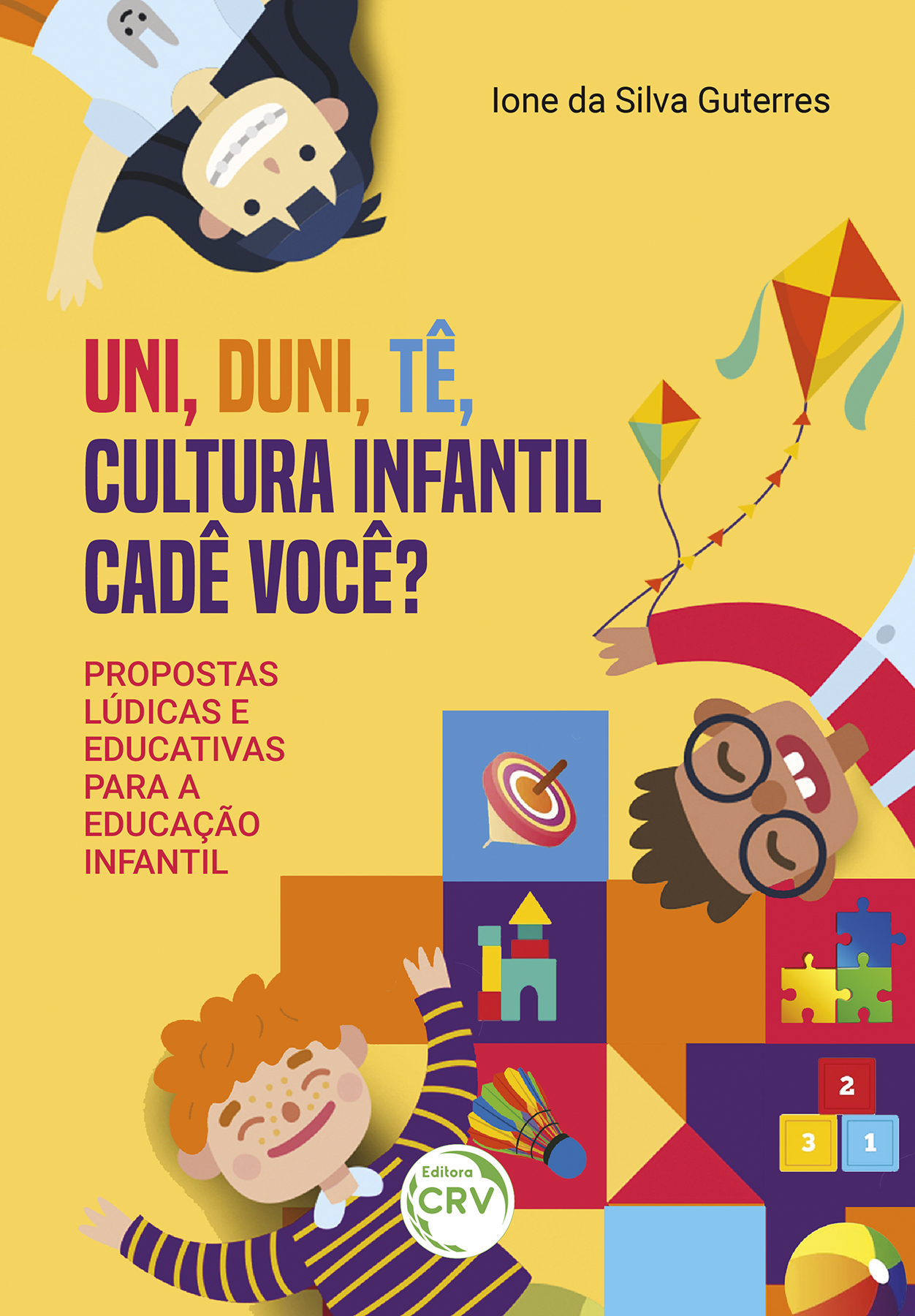 Capa do livro: UNI, DUNI, TÊ, CULTURA INFANTIL CADE VOCÊ? <br> PROPOSTAS LÚDICAS E EDUCATIVAS PARA A EDUCAÇÃO INFANTIL