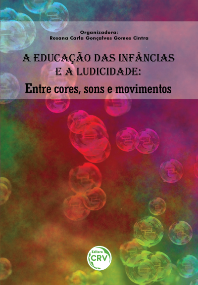 Capa do livro: A EDUCAÇÃO DAS INFÂNCIAS E A LUDICIDADE:<br>entre cores, sons e movimentos