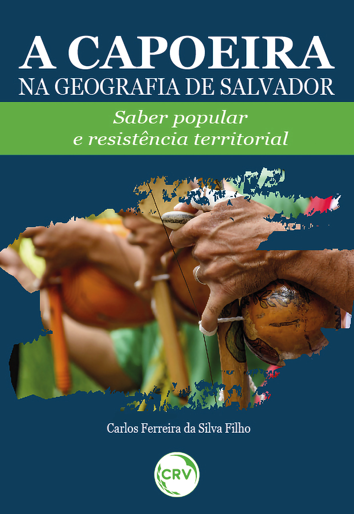 Capa do livro: A CAPOEIRA NA GEOGRAFIA DE SALVADOR:<br> Saber popular e resistência territorial