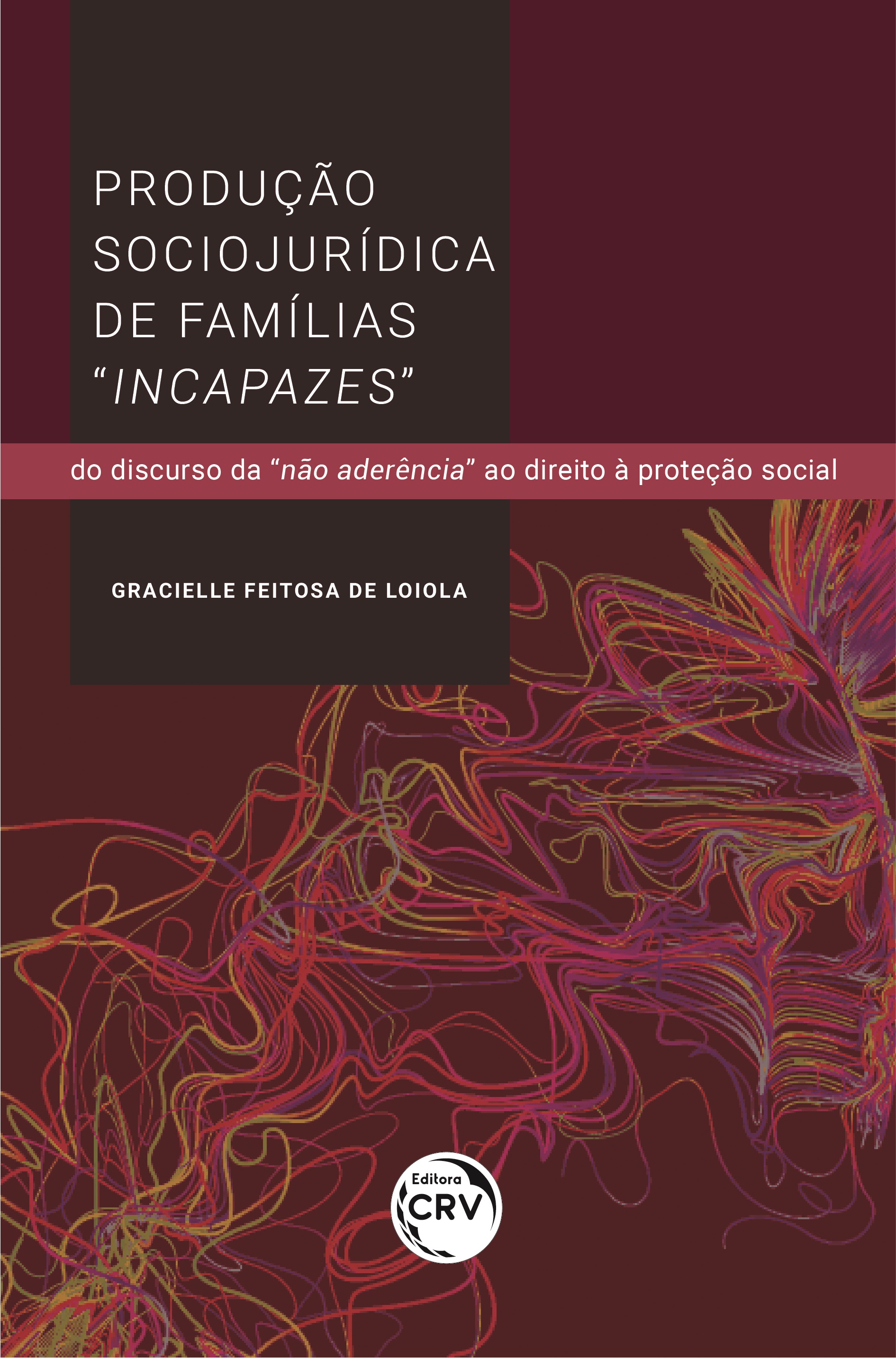 Capa do livro: PRODUÇÃO SOCIOJURÍDICA DE FAMÍLIAS “INCAPAZES”: <br>do discurso da “não aderência” ao direito à proteção social