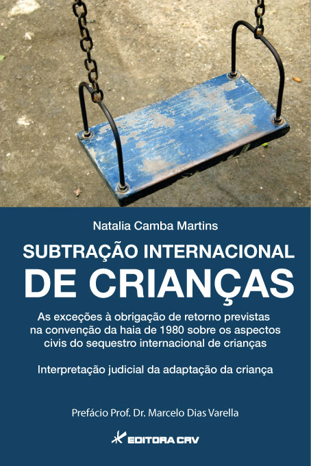 Capa do livro: SUBTRAÇÃO INTERNACIONAL DE CRIANÇAS<br>As exceções à  obrigação de retorno previstas na Convenção da Haia de 1980 sobre os aspectos civis do sequestro internacional de crianças <br> Interpretação judicial da adaptação da criança