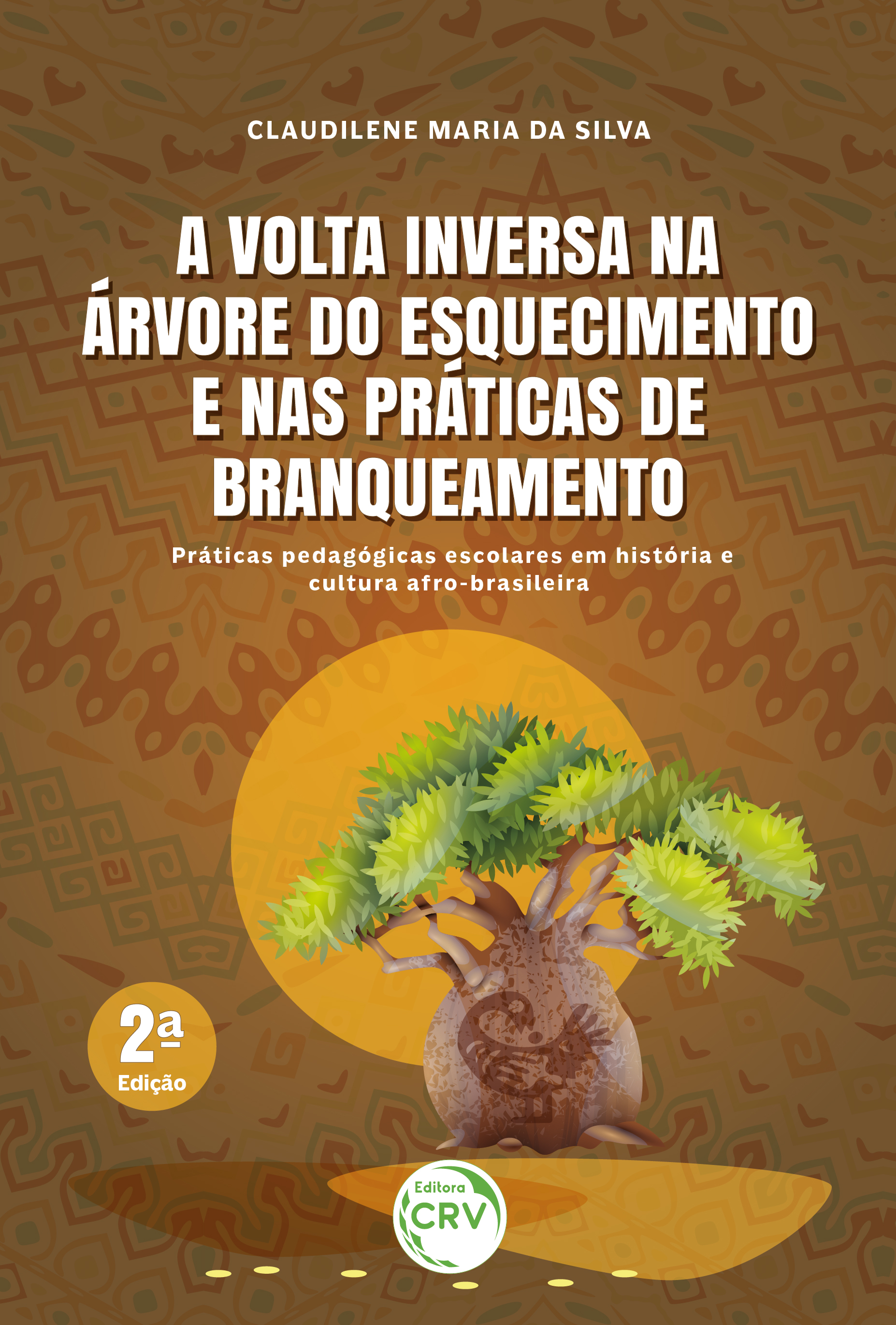 Capa do livro: A VOLTA INVERSA NA ÁRVORE DO ESQUECIMENTO E NAS PRÁTICAS DE BRANQUEAMENTO: <br> práticas pedagógicas escolares em história e cultura afro-brasileira <br> 2ª Edição